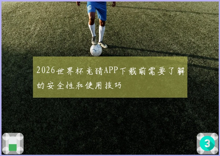 2026世界杯竞猜APP下载前需要了解的安全性和使用技巧