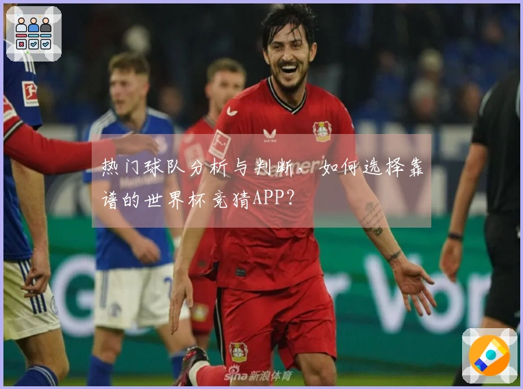 热门球队分析与判断，如何选择靠谱的世界杯竞猜APP？